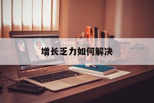 九江市增长乏力如何解决(增长乏力是下降的意思吗)