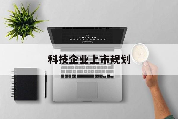 九江市科技企业上市规划(大型科技企业 上市)